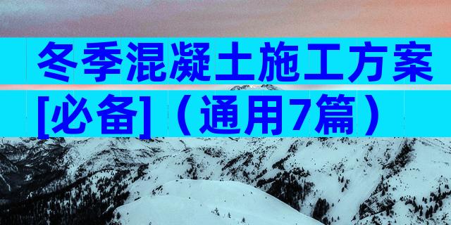 冬季混凝土施工方案[必备]（通用7篇）